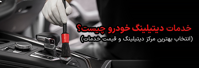 خدمات دیتیلینگ خودرو چیست ؟ +(انتخاب بهترین مرکز دیتیلینگ و قیمت خدمات دیتیلینگ)